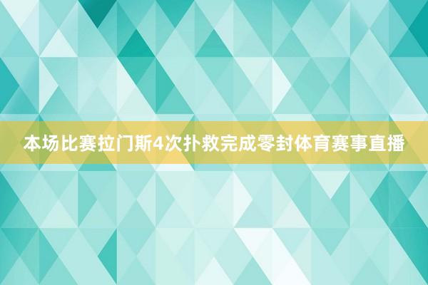 本场比赛拉门斯4次扑救完成零封体育赛事直播