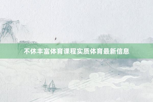 不休丰富体育课程实质体育最新信息