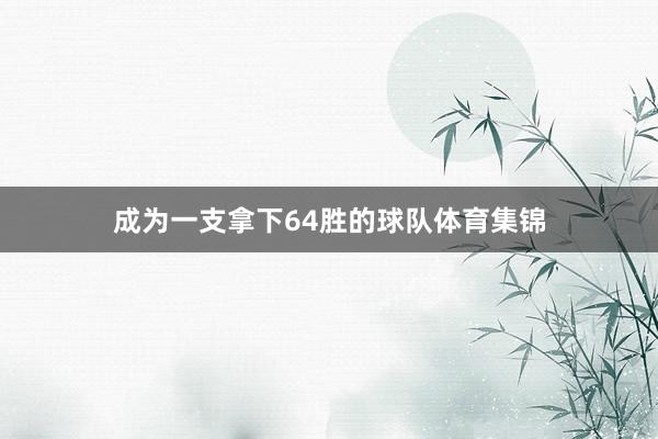 成为一支拿下64胜的球队体育集锦